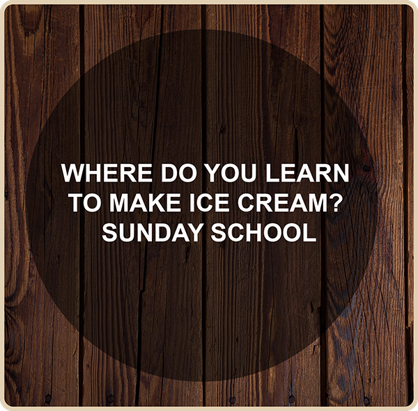 Where do you learn to make ice cream? Sunday school.