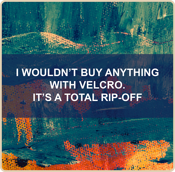 I wouldn’t buy anything with Velcro. It’s a total rip-off.